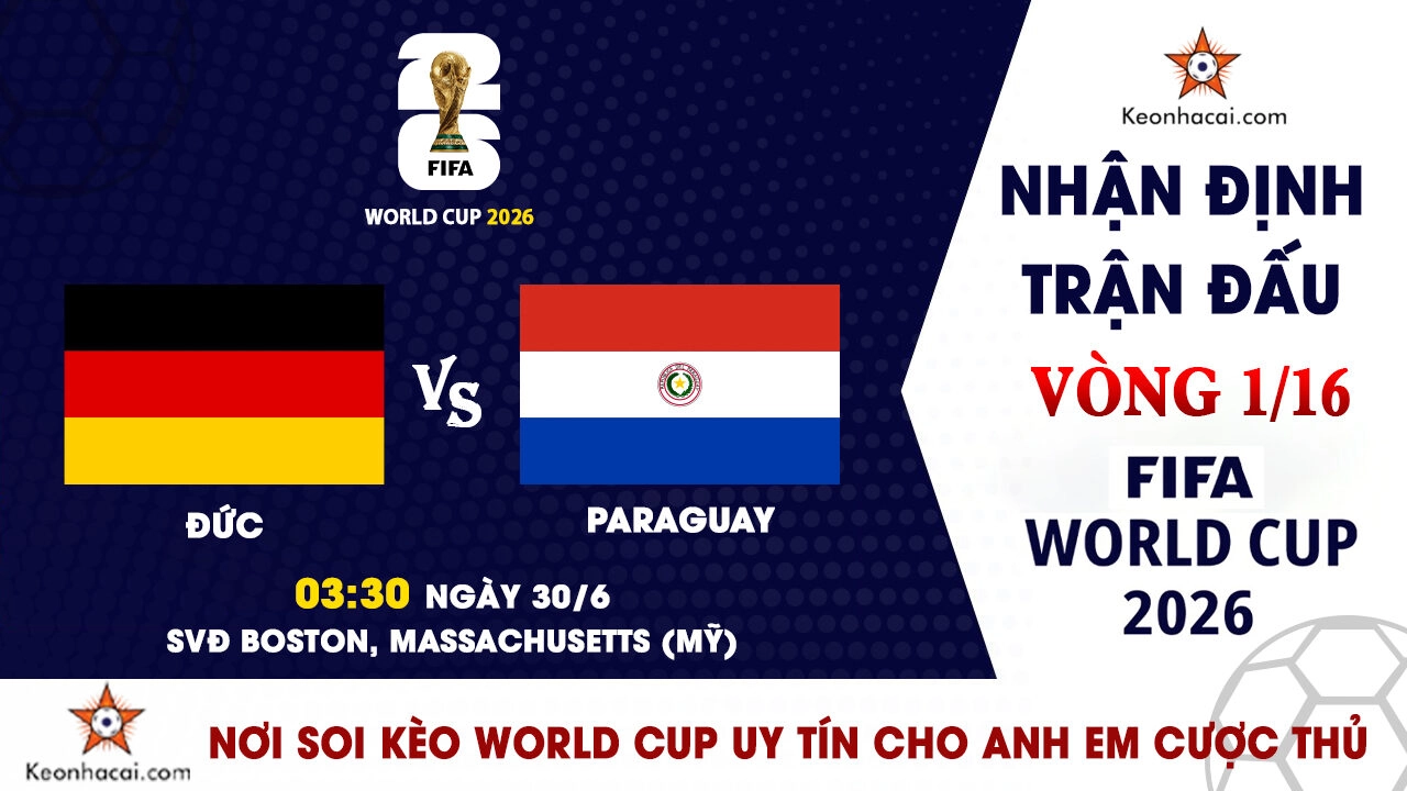 World Cup 2026 – Nhận Định Đức vs Paraguay, 03h30 Ngày 30/6: Cỗ xe tăng Đức tìm lại bản ngã
