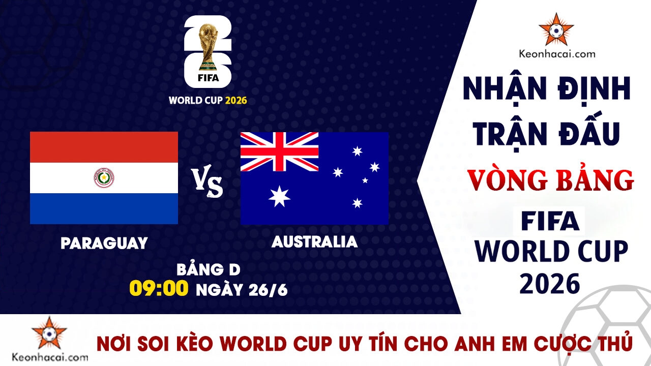 World Cup 2026 – Nhận Định Paraguay vs Australia, 09h00 Ngày 26/6: Lợi thế thuộc về Socceroos