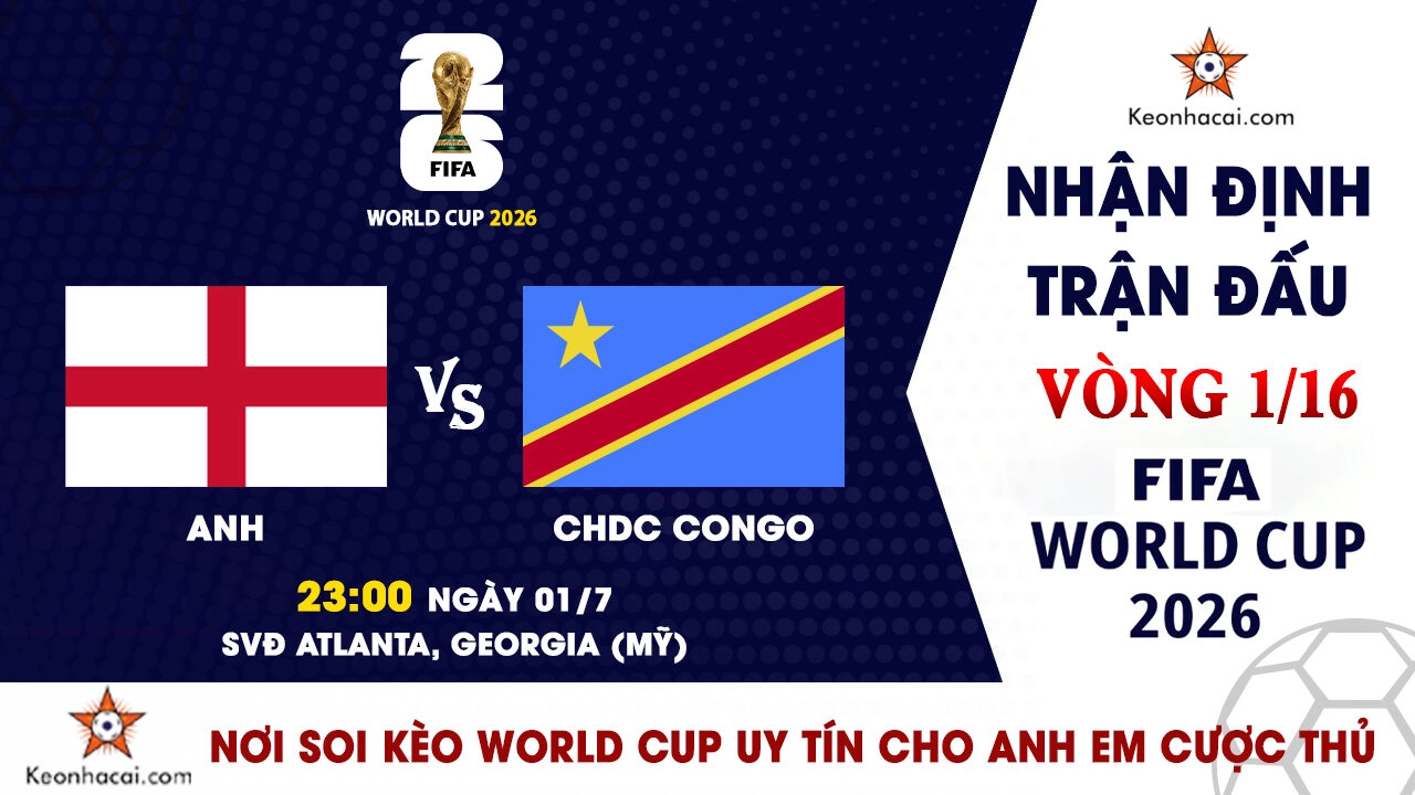 World Cup 2026 – Nhận Định Anh vs CHDC Congo, 23h00 Ngày 01/7: Tam Sư vượt khó vào vòng 1/8