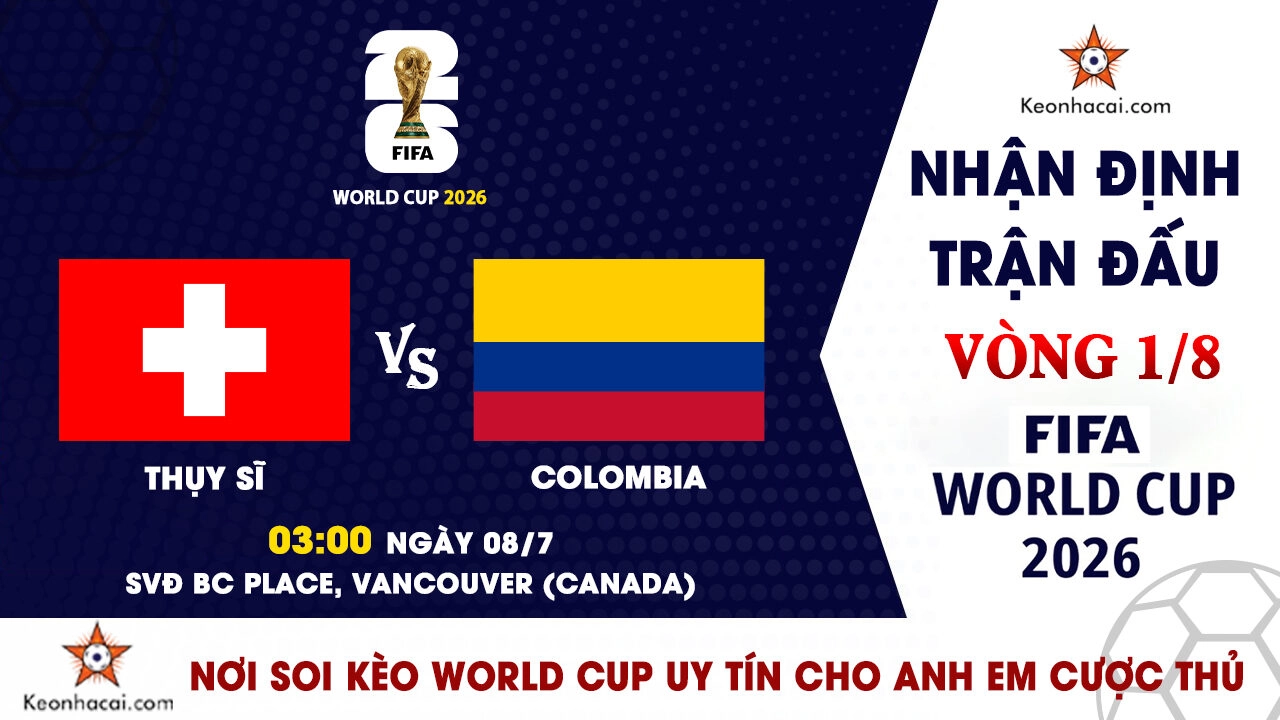 World Cup 2026 – Nhận Định Thụy Sĩ vs Colombia, 03h00 Ngày 08/7: Bản lĩnh Nam Mỹ lên tiếng